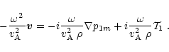 \begin{displaymath}%
-\frac{\omega^2}{\mbox{$v^2_{\rm A}$ }}{\vec v}=-i\frac{\om...
...{\omega}{\mbox{$v^2_{\rm A}$ }\rho}\mbox{${\bf {\cal T}}_1$ }.
\end{displaymath}