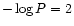 $-\log P = 2$