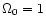 $\Omega_0 = 1$