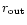 $r_{\rm out}$