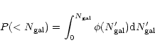 \begin{displaymath}%
P( < N_{\rm gal}) = \int_0^{N_{\rm gal}} \phi (N'_{\rm gal}) {\rm d}N'_{\rm gal}
\end{displaymath}
