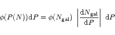 \begin{displaymath}%
\phi (P(N)) {\rm d}P = \phi (N_{\rm gal})~ \left\vert {{\rm d}N_{\rm gal} \over {\rm d}P} \right\vert ~ {\rm d}P
\end{displaymath}