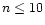 $n\leq10$
