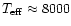 $T_{\rm eff}\approx 8000$