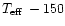 $T_{\rm eff}\,-150$