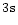 $3\element[]{s}$