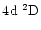 $4\element[]{d}\;\element[][2]{D}$
