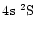 $4\element[]{s}\;\element[][2]{S}$