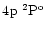 $4\element[]{p}\;\element[\rm o][2]{P}$