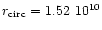$r_{\rm circ} = 1.52 ~ 10^{10}$