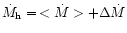 $\dot{M}_{\rm h} =\, <\dot{M}> + \Delta \dot{M}$
