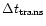 $\Delta t_{\rm
trans}$