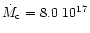 $\dot{M}_{\rm c} = 8.0 ~
10^{17}$