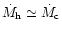 $\dot{M}_{\rm h}
\simeq \dot{M}_{\rm c}$