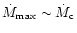 $\dot{M}_{\max} \sim \dot{M}_{\rm c}$
