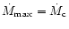 $\dot{M}_{\max} = \dot{M}_{\rm c}$