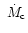 $~\dot{M}_{\rm c}$