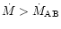 $\dot{M}
> \dot{M}_{\rm AB}$