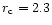 $r_{\rm c}=2.3$