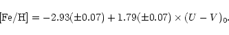 \begin{displaymath}{\rm [Fe/H]} = -2.93 (\pm 0.07) + 1.79 (\pm 0.07) \times (U-V)_0.
\end{displaymath}