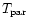 $T_{\rm par}$