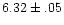 $6.32\pm.05$