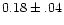 $0.18\pm.04$
