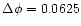 $\Delta\phi = 0.0625$