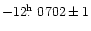 $-12\hbox{$.\!\!^{\rm h}$ }0702\pm1$