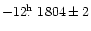 $-12\hbox{$.\!\!^{\rm h}$ }1804\pm2$