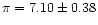 $\pi=7.10\pm0.38$