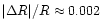 $\vert\Delta R\vert/R\approx
0.002$