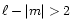 $\ell-\vert m\vert>2$
