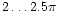 $2\dots2.5\pi$