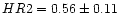 $HR2 = 0.56 \pm 0.11$