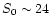 $S_0 \sim 24$