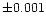 $\pm 0.001$