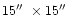$15\hbox {$^{\prime \prime }$ }\times 15\hbox {$^{\prime \prime }$ }$