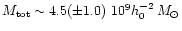$M_{\rm tot} \sim
4.5 (\pm 1.0)~10^9h_0^{-2}\,M_\odot$