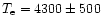 $T_{\rm e}=4300\pm500$