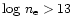 $\log\,n_{\rm e} > 13$