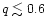 $q \lesssim
0.6$