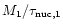 $M_1/\tau_{\rm nuc,1}$
