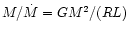$M/ \dot M = G M^2 / (R L)$