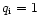 $q_{\rm i}=1$