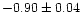 $-0.90\pm 0.04$