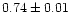$0.74\pm 0.01$