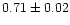 $0.71\pm 0.02$