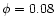 $\phi =0.08$