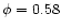 $\phi =0.58$